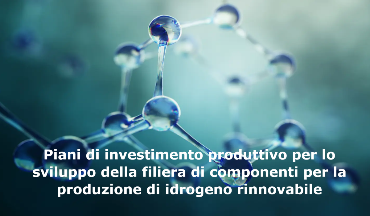 Idrogeno rinnovabile – Progetti di investimento sullo sviluppo della filiera di componenti per la produzione Idrogeno rinnovabile